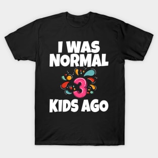 I Was Normal Three Kids Ago T-Shirt